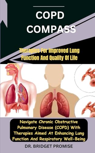 COPD Compass: Therapies For Improved Lung Function And Quality Of Life: Navigate Chronic Obstructive Pulmonary Disease (COPD) With Therapies Aimed At Enhancing Lung Function And Respiratory Well-Bein von Independently published